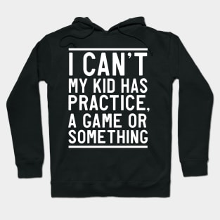 Can't my kid has practice or game Hoodie